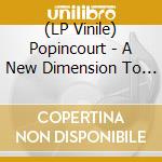 (LP Vinile) Popincourt - A New Dimension To Modern Love lp vinile