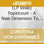 (LP Vinile) Popincourt - A New Dimension To Modern Love vinile