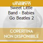 Sweet Little Band - Babies Go Beatles 2 cd musicale di Sweet Little Band