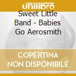 Sweet Little Band - Babies Go Aerosmith cd