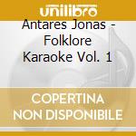 Antares Jonas - Folklore Karaoke Vol. 1 cd musicale di Antares Jonas