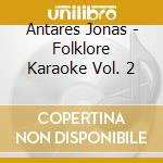 Antares Jonas - Folklore Karaoke Vol. 2 cd musicale di Antares Jonas