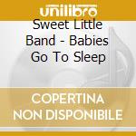 Sweet Little Band - Babies Go To Sleep cd musicale di Sweet Little Band