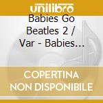 Babies Go Beatles 2 / Var - Babies Go Beatles 2 cd
