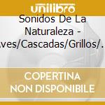 Sonidos De La Naturaleza - Aves/Cascadas/Grillos/ Arroyos cd musicale di Sonidos De La Naturaleza