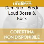 Demetrio - Breck Loud Bossa & Rock cd musicale di Demetrio