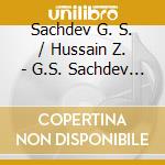 Sachdev G. S. / Hussain Z. - G.S. Sachdev / Z. Hussain cd musicale di Sachdev G. S. / Hussain Z.