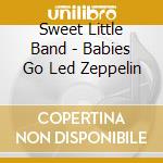 Sweet Little Band - Babies Go Led Zeppelin cd musicale di Sweet Little Band