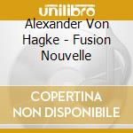 Alexander Von Hagke - Fusion Nouvelle cd