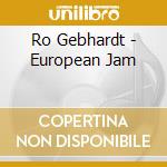 Ro Gebhardt - European Jam cd musicale di Ro Gebhardt