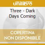 Three - Dark Days Coming cd musicale di Three