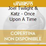 Joel Twilight & Katz - Once Upon A Time cd musicale di Joel Twilight & Katz