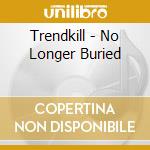 Trendkill - No Longer Buried cd