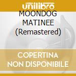 MOONDOG MATINEE (Remastered) cd