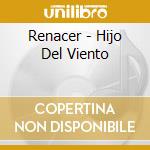 Renacer - Hijo Del Viento cd musicale di Renacer
