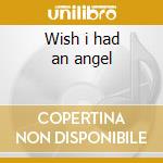 Wish i had an angel cd