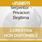 Serpentor - Privacion Ilegitima cd musicale di Serpentor