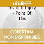Insult Ii Injury - Point Of This cd