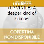 (LP VINILE) A deeper kind of slumber cd