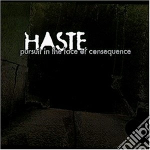 Haste - Pursuit In The Face Of Consequ cd musicale di Haste
