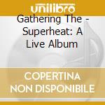 Gathering The - Superheat: A Live Album cd