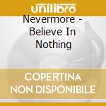 Nevermore - Believe In Nothing cd musicale di Nevermore