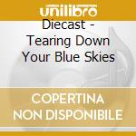 Diecast - Tearing Down Your Blue Skies cd musicale di DIECAST