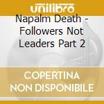 Napalm Death - Followers Not Leaders Part 2 cd musicale di NAPALM DEATH