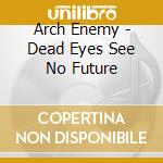 Arch Enemy - Dead Eyes See No Future cd