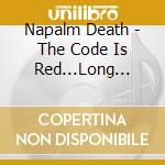 Napalm Death - The Code Is Red...Long Live The Code cd