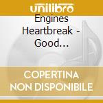 Engines Heartbreak - Good Drinks,good Butts,good.. cd musicale di HEARTBREAK ENGINES