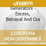 Generators - Excess, Betrayal And Our cd musicale di GENERATORS