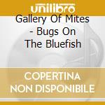 Gallery Of Mites - Bugs On The Bluefish cd musicale di GALLERY OF MITES