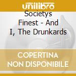 Societys Finest - And I, The Drunkards cd