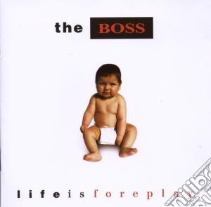 Boss - Life Is Foreplay cd musicale di Boss