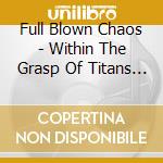 Full Blown Chaos - Within The Grasp Of Titans (2 Cd) cd musicale di FULL BLOWN CHAOS