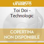 Toi Doi - Technologic cd