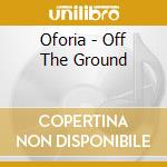 Oforia - Off The Ground cd