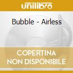 Bubble - Airless cd musicale di Bubble