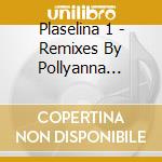 Plaselina 1 - Remixes By Pollyanna Frank cd