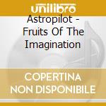 Astropilot - Fruits Of The Imagination cd