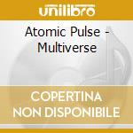 Atomic Pulse - Multiverse cd musicale di Atomic Pulse