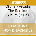 Oforia - Arcadia The Remixes Album (2 Cd) cd