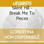 Silent Hill - Break Me To Pieces cd