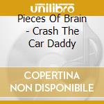 Pieces Of Brain - Crash The Car Daddy cd