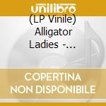 (LP Vinile) Alligator Ladies - Alligator Ladies vinile