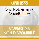 Shy Nobleman - Beautiful Life cd musicale di Shy Nobleman