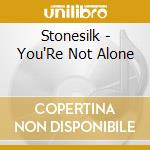 Stonesilk - You'Re Not Alone cd musicale di Stonesilk