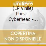 (LP Vinile) Priest - Cyberhead - Ltd.Colored Ed. vinile