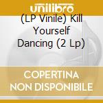(LP Vinile) Kill Yourself Dancing (2 Lp) vinile